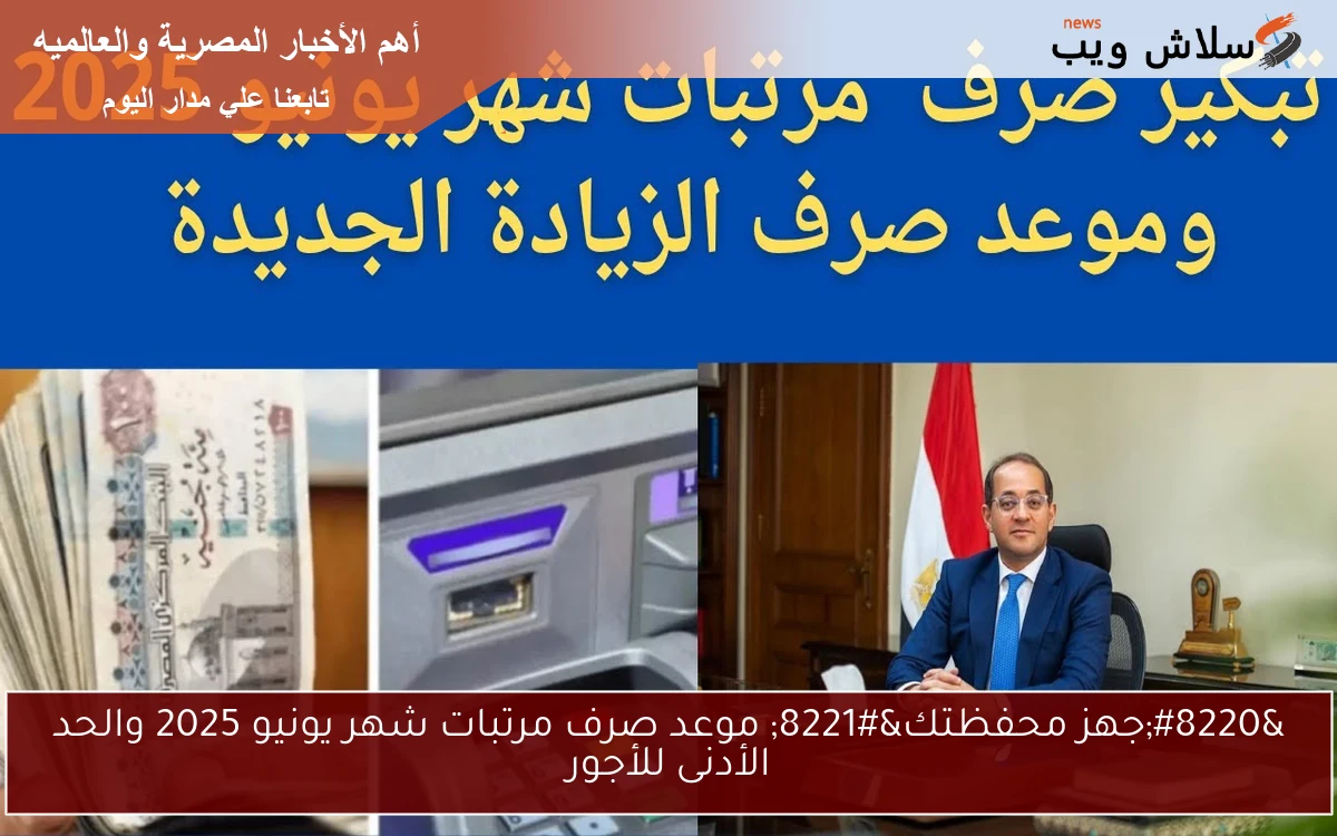 "جهز محفظتك" موعد صرف مرتبات شهر يونيو 2025 والحد الأدنى للأجور 2 “جهز محفظتك” موعد صرف مرتبات شهر يونيو 2025 والحد الأدنى للأجور