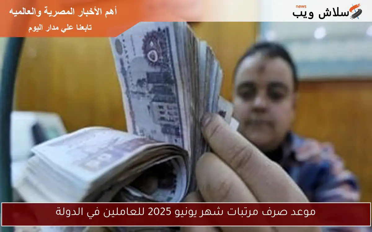 موعد صرف مرتبات شهر يونيو 2025 للعاملين في الدولة 2 موعد صرف مرتبات شهر يونيو 2025 للعاملين في الدولة