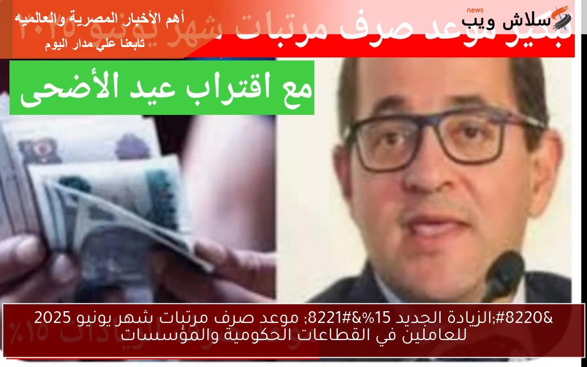 "الزيادة الجديد 15%" موعد صرف مرتبات شهر يونيو 2025 للعاملين في القطاعات الحكومية والمؤسسات 2 “الزيادة الجديد 15%” موعد صرف مرتبات شهر يونيو 2025 للعاملين في القطاعات الحكومية والمؤسسات