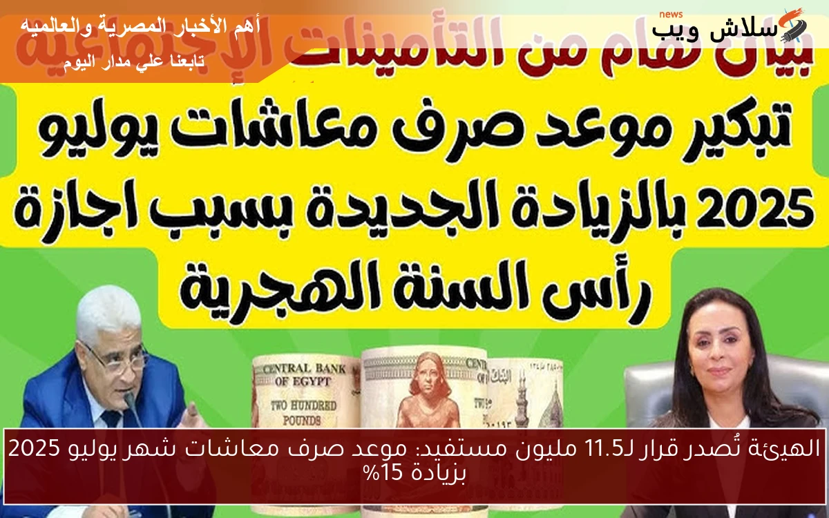 الهيئة تُصدر قرار لـ11.5 مليون مستفيد: موعد صرف معاشات شهر يوليو 2025 بزيادة 15%