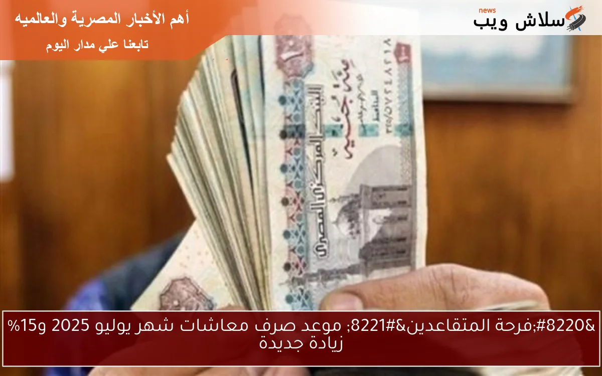 "فرحة المتقاعدين" موعد صرف معاشات شهر يوليو 2025 و15% زيادة جديدة 2 “فرحة المتقاعدين” موعد صرف معاشات شهر يوليو 2025 و15% زيادة جديدة
