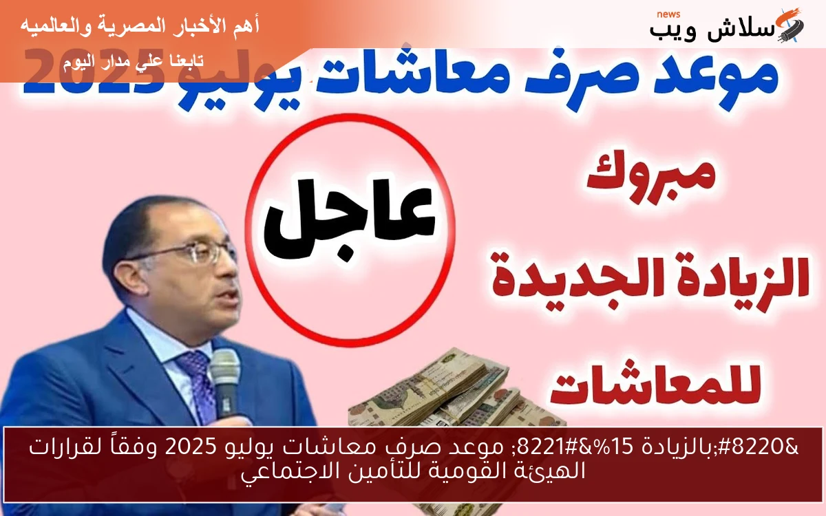 "بالزيادة 15%" موعد صرف معاشات يوليو 2025 وفقاً لقرارات الهيئة القومية للتأمين الاجتماعي 2 “بالزيادة 15%” موعد صرف معاشات يوليو 2025 وفقاً لقرارات الهيئة القومية للتأمين الاجتماعي