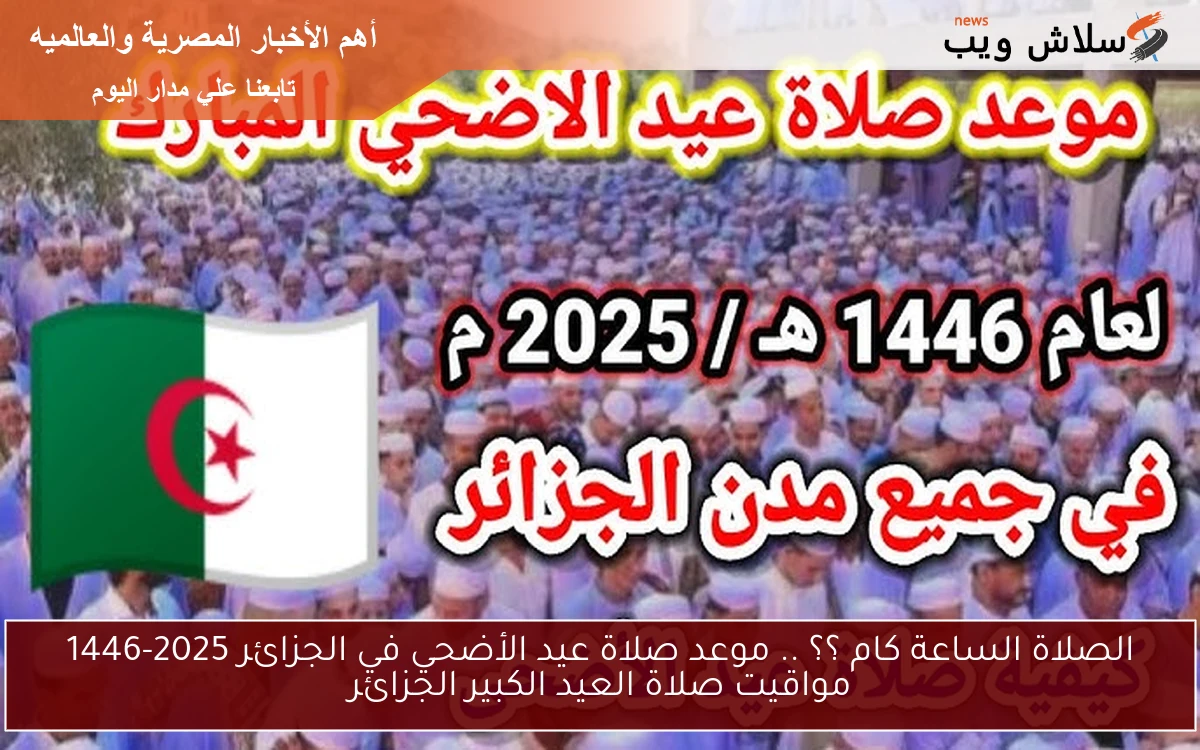 الصلاة الساعة كام ؟؟ .. موعد صلاة عيد الأضحي في الجزائر 2025-1446 مواقيت صلاة العيد الكبير الجزائر 2 الصلاة الساعة كام ؟؟ .. موعد صلاة عيد الأضحي في الجزائر 2025-1446 مواقيت صلاة العيد الكبير الجزائر