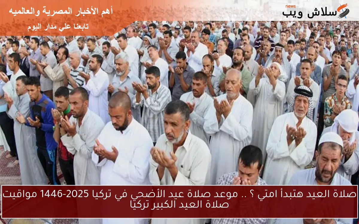 صلاة العيد هتبدأ امتي ؟ .. موعد صلاة عيد الأضحي في تركيا 2025-1446 مواقيت صلاة العيد الكبير تركيا 2 صلاة العيد هتبدأ امتي ؟ .. موعد صلاة عيد الأضحي في تركيا 2025-1446 مواقيت صلاة العيد الكبير تركيا