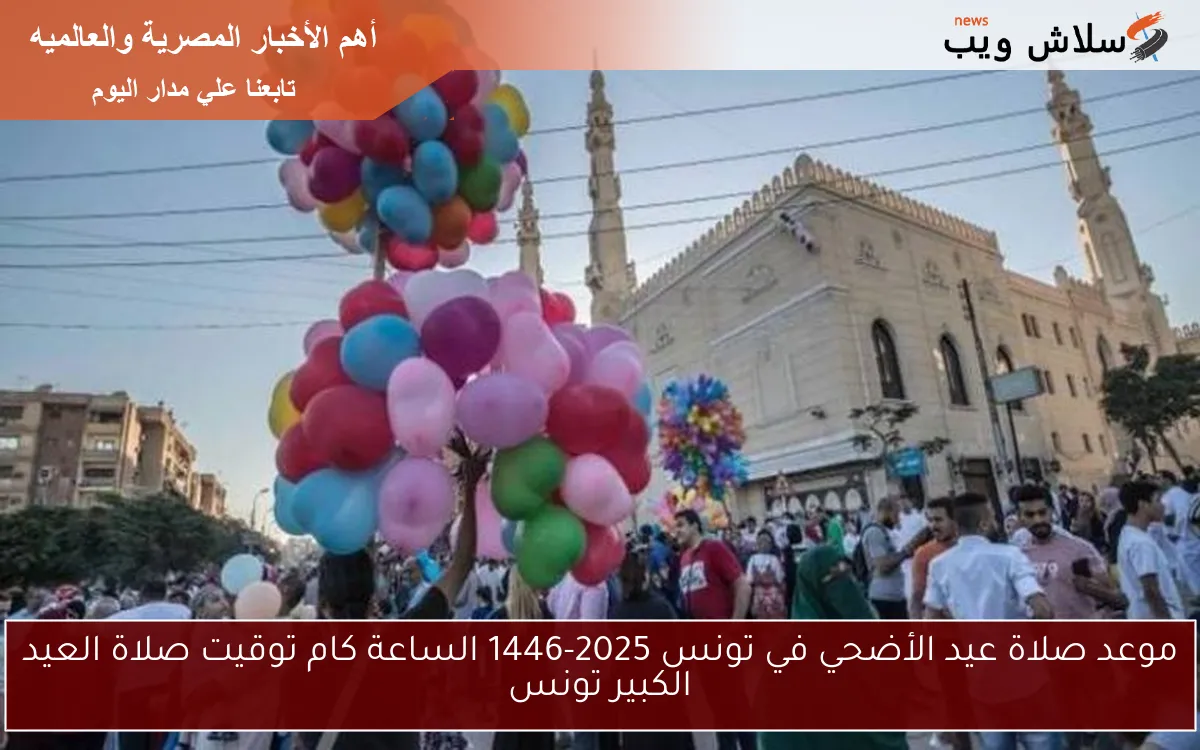 موعد صلاة عيد الأضحي في تونس 2025-1446 الساعة كام توقيت صلاة العيد الكبير تونس 2 موعد صلاة عيد الأضحي في تونس 2025-1446 الساعة كام توقيت صلاة العيد الكبير تونس
