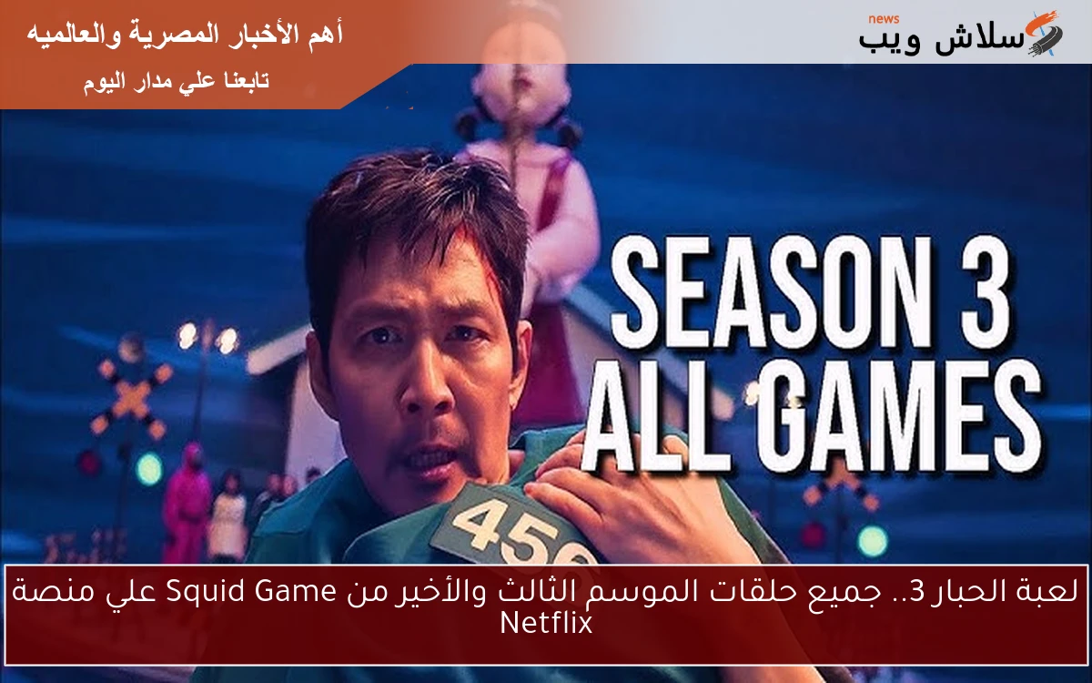 لعبة الحبار 3.. جميع حلقات الموسم الثالث والأخير من Squid Game علي منصة Netflix