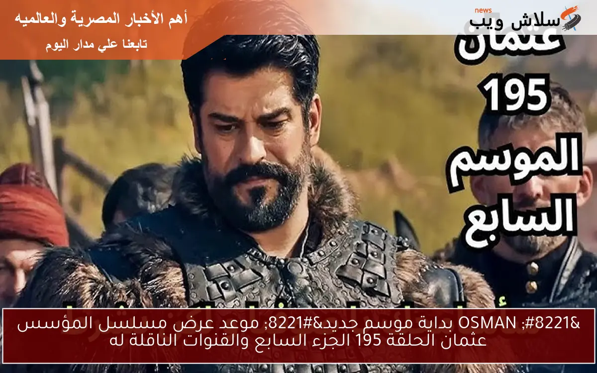 " OSMAN بداية موسم جديد" موعد عرض مسلسل المؤسس عثمان الحلقة 195 الجزء السابع والقنوات الناقلة له 2 ” OSMAN بداية موسم جديد” موعد عرض مسلسل المؤسس عثمان الحلقة 195 الجزء السابع والقنوات الناقلة له