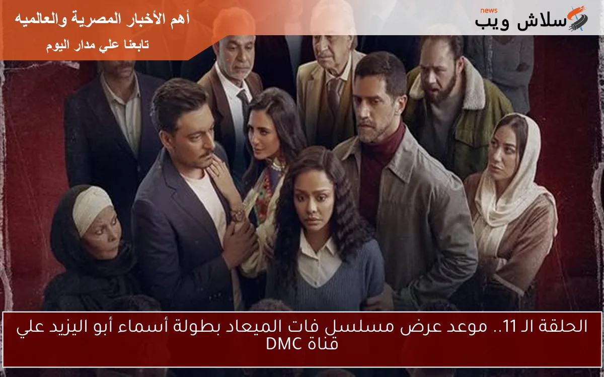 الحلقة الـ 11.. موعد عرض مسلسل فات الميعاد بطولة أسماء أبو اليزيد علي قناة DMC