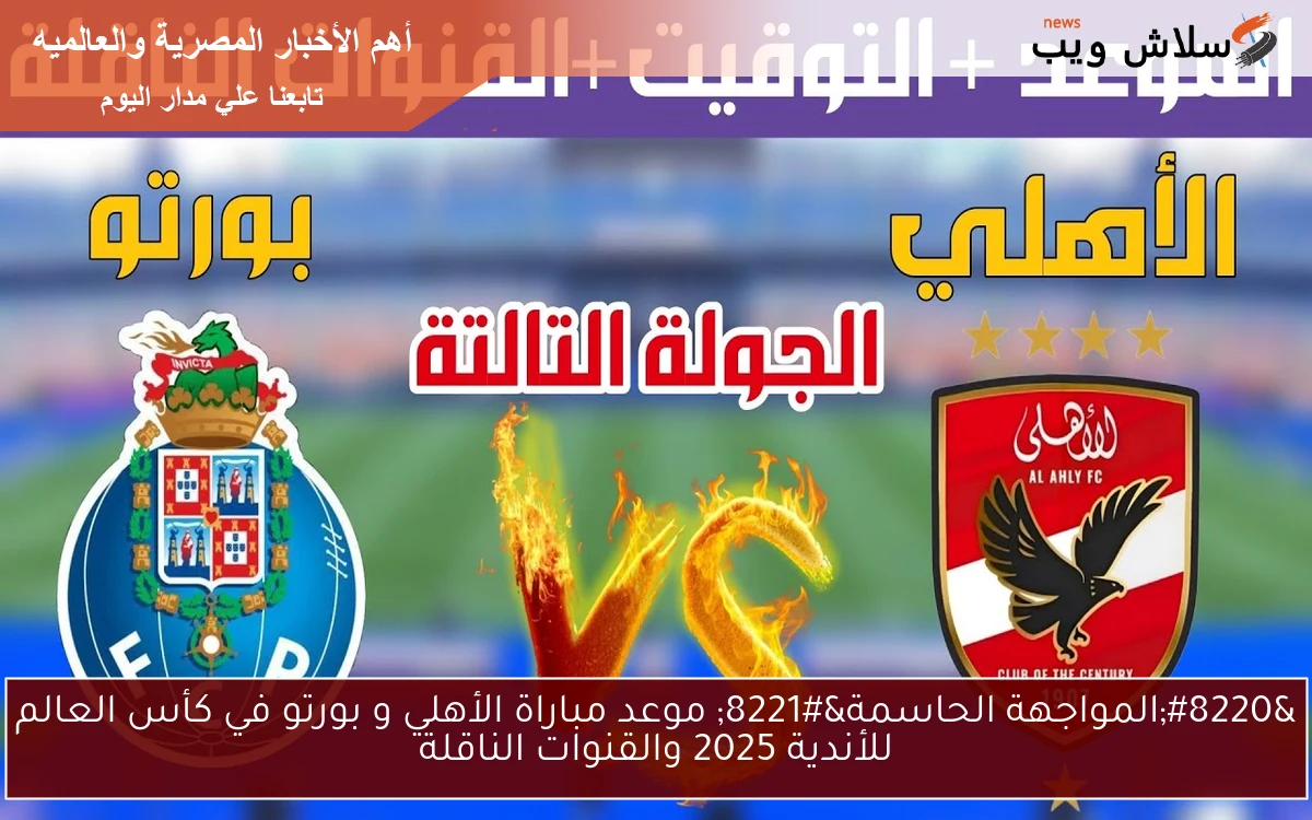 "المواجهة الحاسمة" موعد مباراة الأهلي و بورتو في كأس العالم للأندية 2025 والقنوات الناقلة 2 “المواجهة الحاسمة” موعد مباراة الأهلي و بورتو في كأس العالم للأندية 2025 والقنوات الناقلة