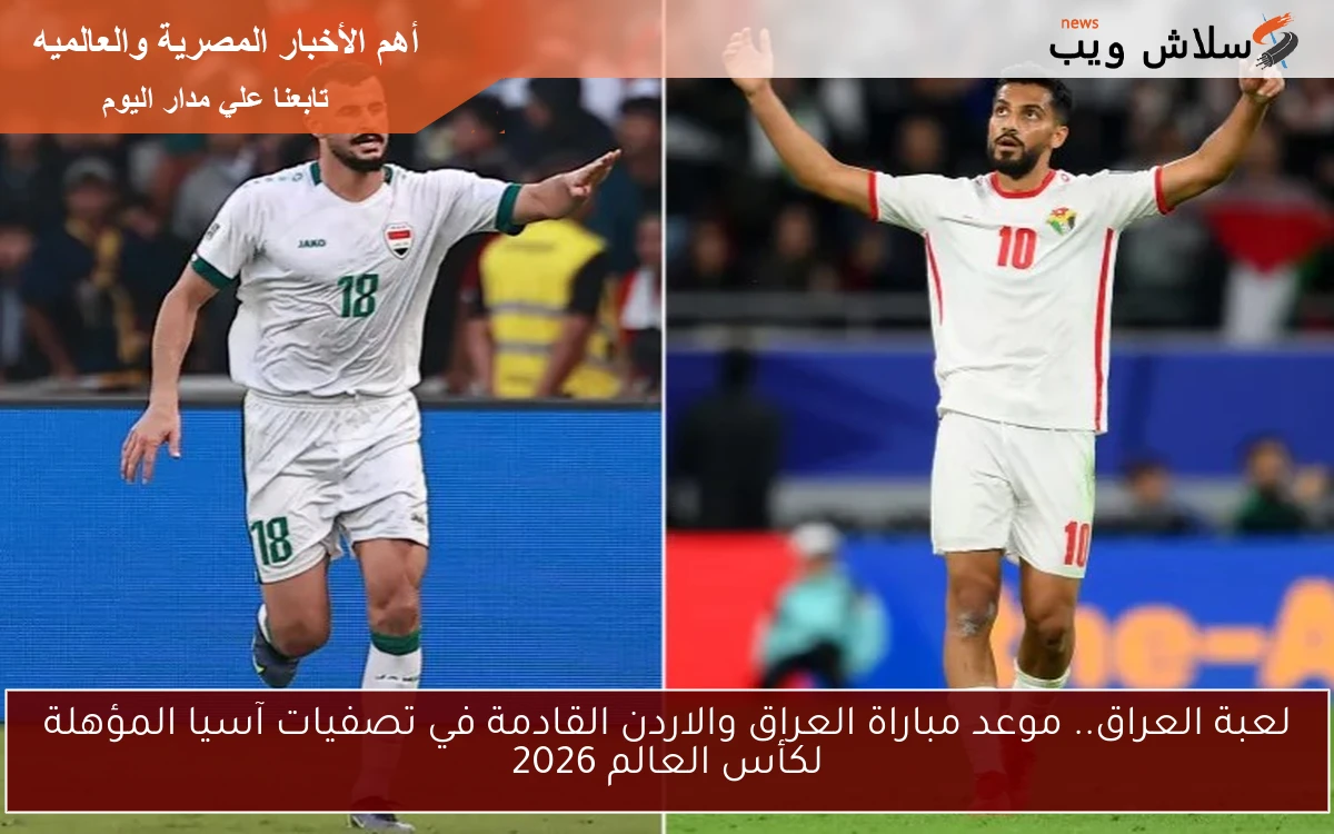 لعبة العراق.. موعد مباراة العراق والاردن القادمة في تصفيات آسيا المؤهلة لكأس العالم 2026 2 لعبة العراق.. موعد مباراة العراق والاردن القادمة في تصفيات آسيا المؤهلة لكأس العالم 2026