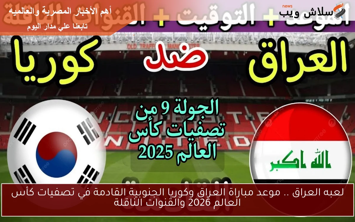 لعبه العراق .. موعد مباراة العراق وكوريا الجنوبية القادمة في تصفيات كأس العالم 2026 والقنوات الناقلة 2 لعبه العراق .. موعد مباراة العراق وكوريا الجنوبية القادمة في تصفيات كأس العالم 2026 والقنوات الناقلة