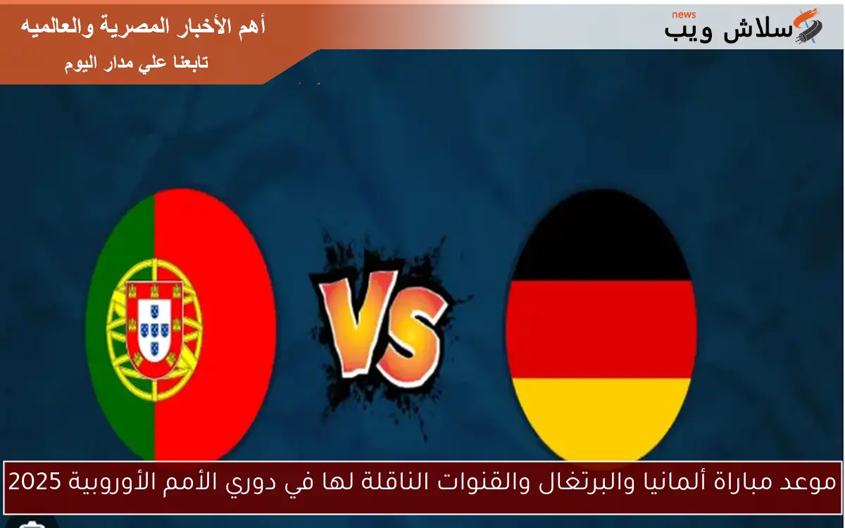 " نصف النهائـــي" موعد مباراة ألمانيا والبرتغال والقنوات الناقلة لها في دوري الأمم الأوروبية 2025 2 ” نصف النهائـــي” موعد مباراة ألمانيا والبرتغال والقنوات الناقلة لها في دوري الأمم الأوروبية 2025