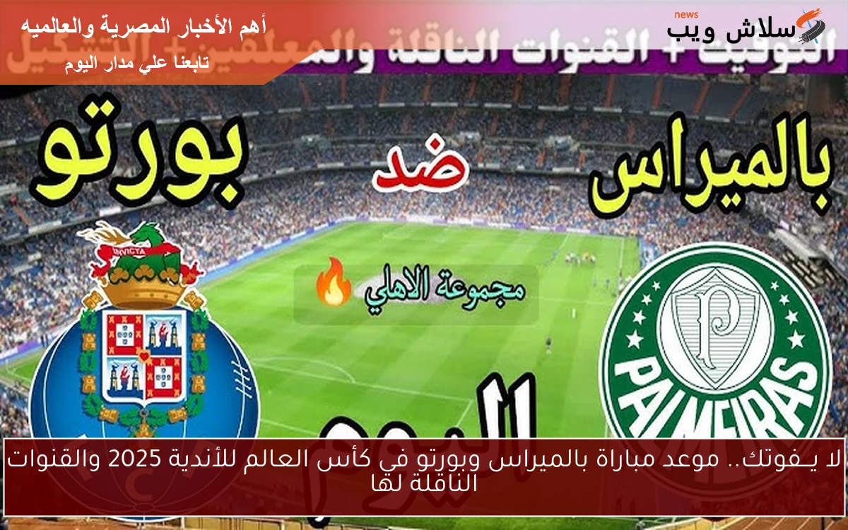 لا يـــفوتك.. موعد مباراة بالميراس وبورتو في كأس العالم للأندية 2025 والقنوات الناقلة لها 2 لا يـــفوتك.. موعد مباراة بالميراس وبورتو في كأس العالم للأندية 2025 والقنوات الناقلة لها