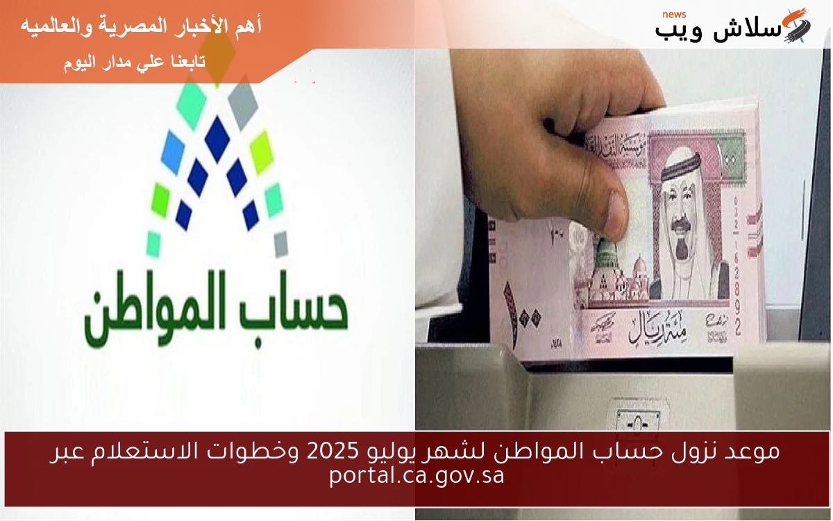 موعد نزول حساب المواطن لشهر يوليو 2025 وخطوات الاستعلام عبر portal.ca.gov.sa 2 موعد نزول حساب المواطن لشهر يوليو 2025 وخطوات الاستعلام عبر portal.ca.gov.sa
