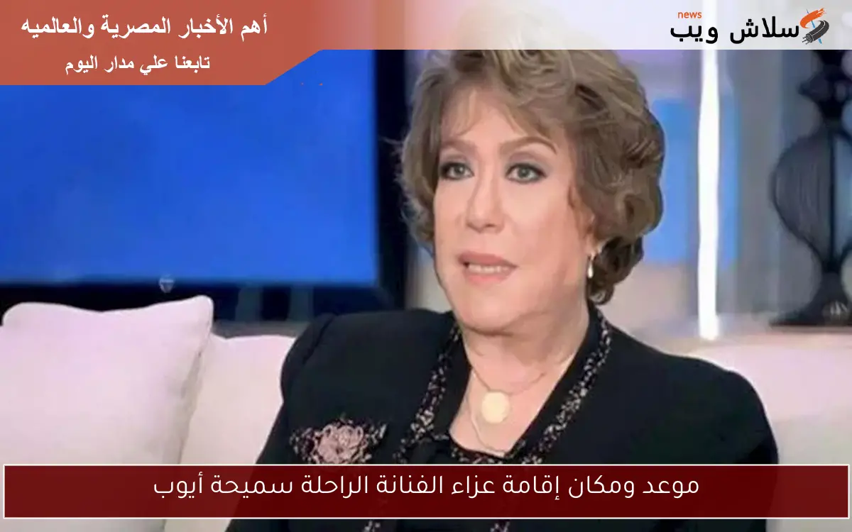 موعد ومكان إقامة عزاء الفنانة الراحلة سميحة أيوب 2 موعد ومكان إقامة عزاء الفنانة الراحلة سميحة أيوب