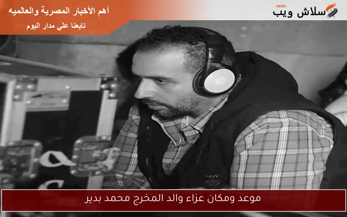 موعد ومكان عزاء والد المخرج محمد بدير