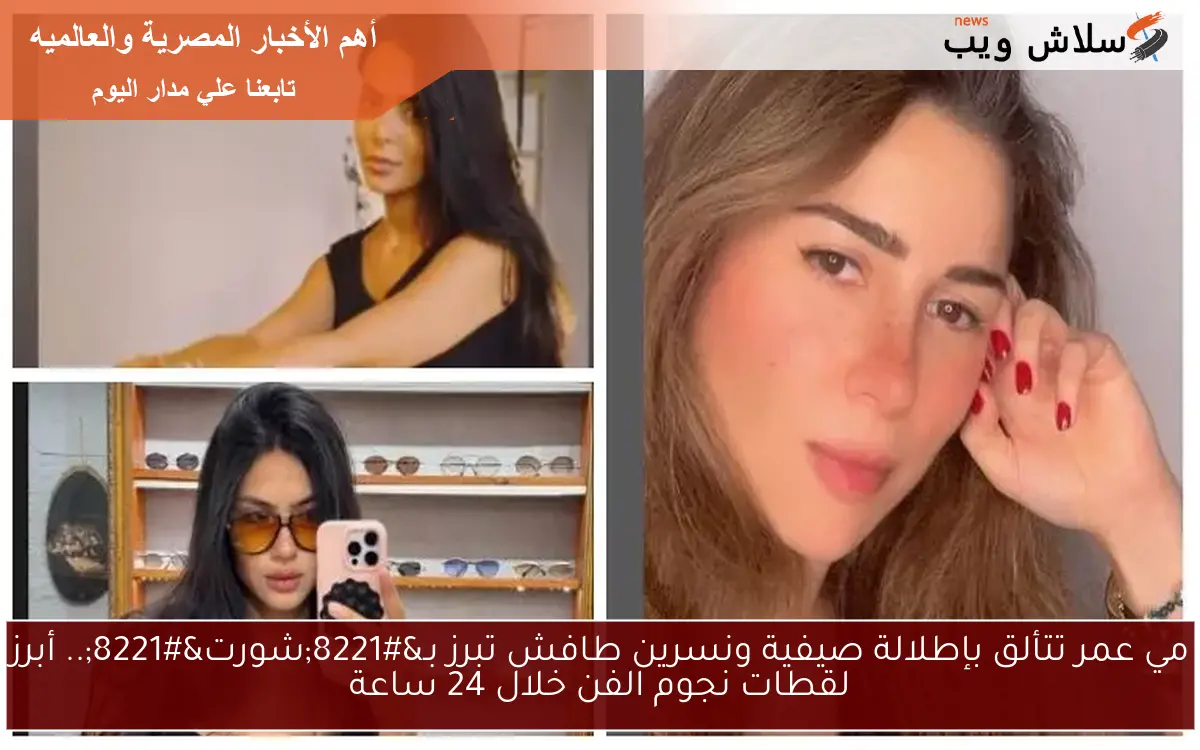 مي عمر تتألق بإطلالة صيفية ونسرين طافش تبرز بـ”شورت”.. أبرز لقطات نجوم الفن خلال 24 ساعة