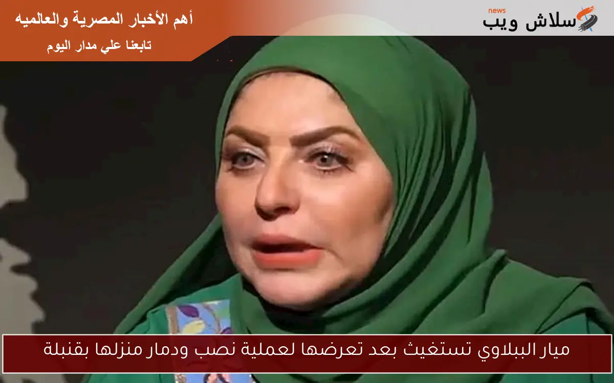 ميار الببلاوي تستغيث بعد تعرضها لعملية نصب ودمار منزلها بقنبلة