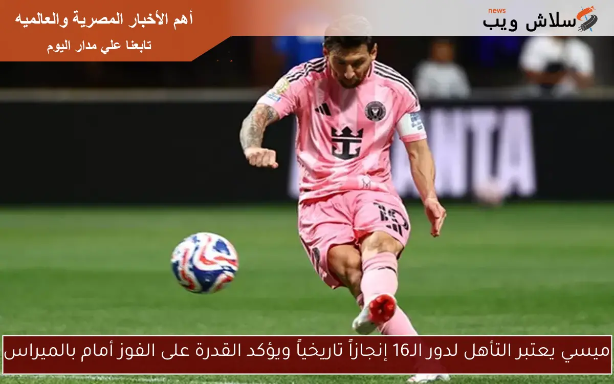 ميسي يعتبر التأهل لدور الـ16 إنجازاً تاريخياً ويؤكد القدرة على الفوز أمام بالميراس