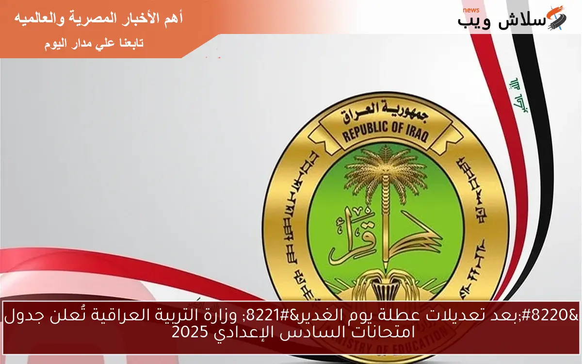 "بعد تعديلات عطلة يوم الغدير" وزارة التربية العراقية تُعلن جدول امتحانات السادس الإعدادي 2025 2 “بعد تعديلات عطلة يوم الغدير” وزارة التربية العراقية تُعلن جدول امتحانات السادس الإعدادي 2025
