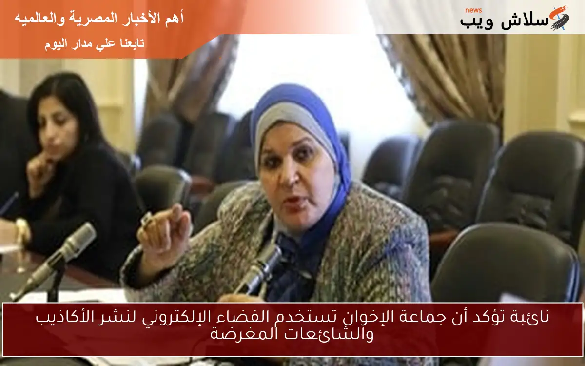 نائبة تؤكد أن جماعة الإخوان تستخدم الفضاء الإلكتروني لنشر الأكاذيب والشائعات المغرضة 2 نائبة تؤكد أن جماعة الإخوان تستخدم الفضاء الإلكتروني لنشر الأكاذيب والشائعات المغرضة