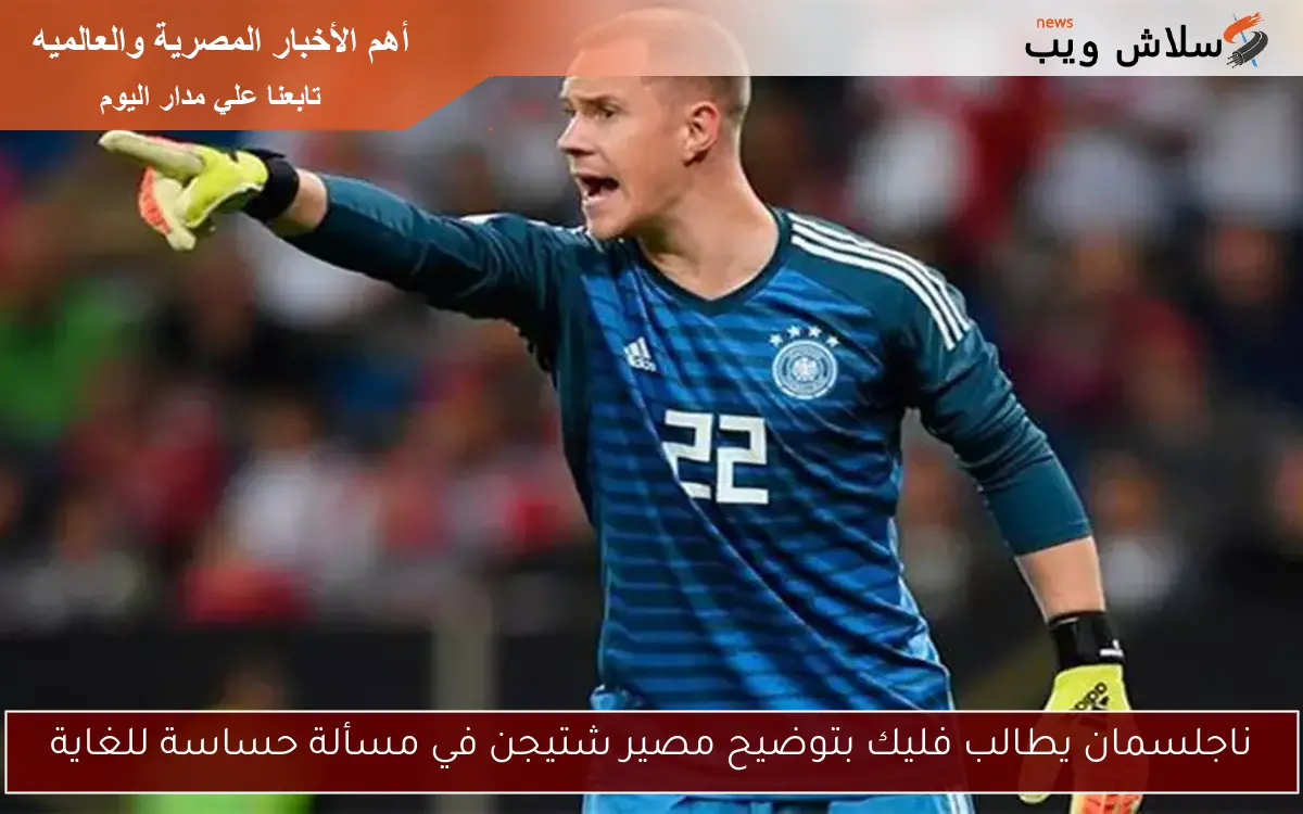 ناجلسمان يطالب فليك بتوضيح مصير شتيجن في مسألة حساسة للغاية 2 ناجلسمان يطالب فليك بتوضيح مصير شتيجن في مسألة حساسة للغاية