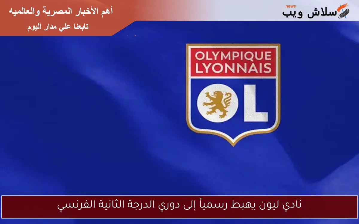 نادي ليون يهبط رسمياً إلى دوري الدرجة الثانية الفرنسي