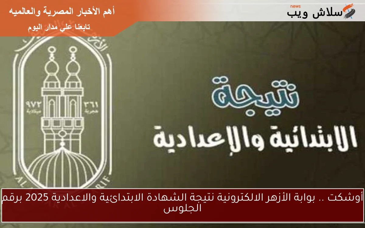أوشكت .. بوابة الأزهر الالكترونية نتيجة الشهادة الابتدائية والاعدادية 2025 برقم الجلوس 2 أوشكت .. بوابة الأزهر الالكترونية نتيجة الشهادة الابتدائية والاعدادية 2025 برقم الجلوس