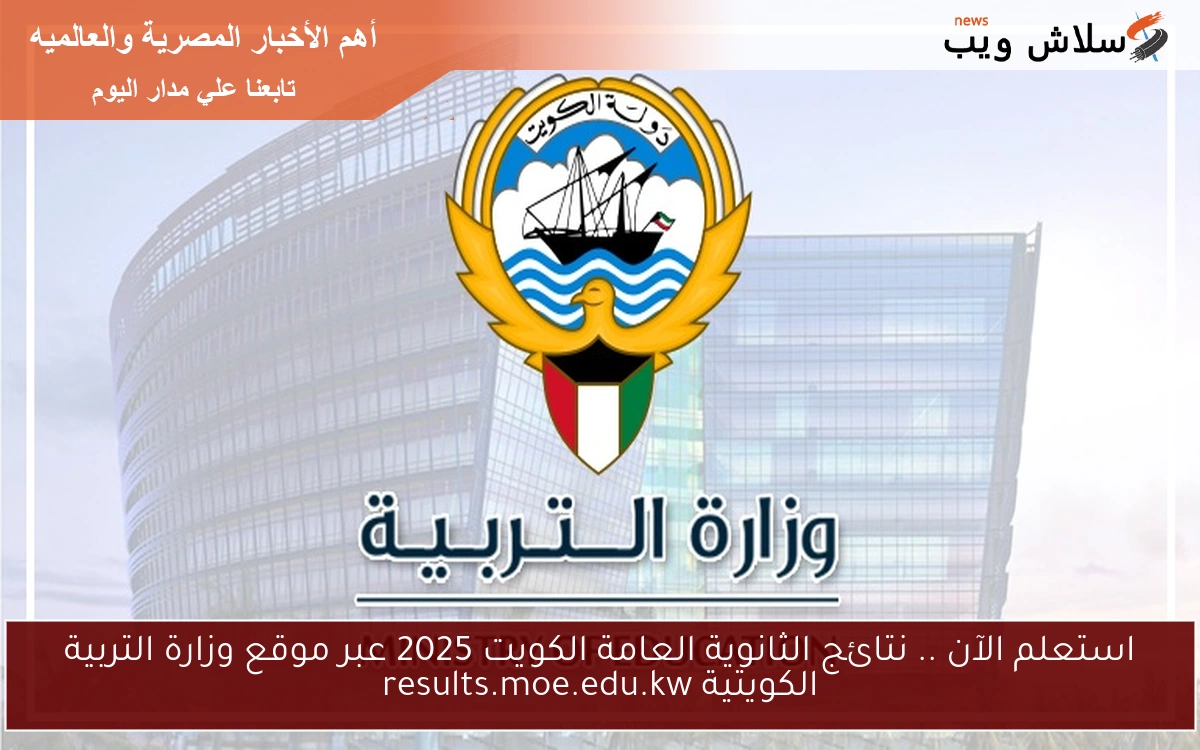 استعلم الآن .. نتائج الثانوية العامة الكويت 2025 عبر موقع وزارة التربية الكويتية results.moe.edu.kw