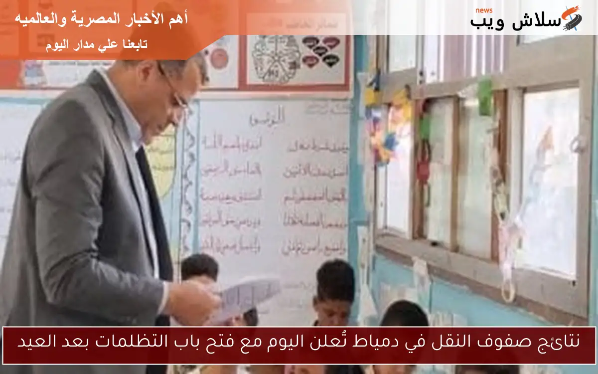 نتائج صفوف النقل في دمياط تُعلن اليوم مع فتح باب التظلمات بعد العيد 2 نتائج صفوف النقل في دمياط تُعلن اليوم مع فتح باب التظلمات بعد العيد