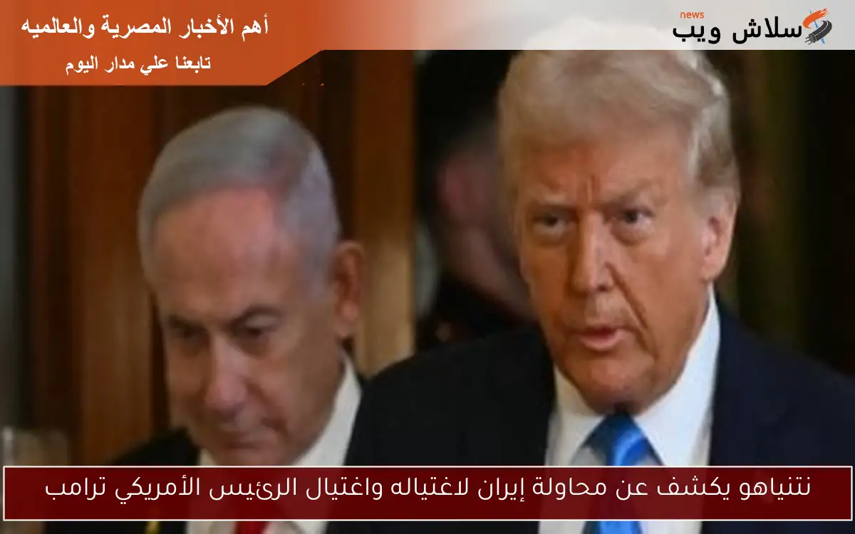 نتنياهو يكشف عن محاولة إيران لاغتياله واغتيال الرئيس الأمريكي ترامب 2 نتنياهو يكشف عن محاولة إيران لاغتياله واغتيال الرئيس الأمريكي ترامب