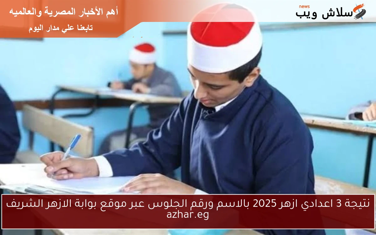 نتيجة 3 اعدادي ازهر 2025 بالاسم ورقم الجلوس عبر موقع بوابة الازهر الشريف azhar.eg 2 نتيجة 3 اعدادي ازهر 2025 بالاسم ورقم الجلوس عبر موقع بوابة الازهر الشريف azhar.eg