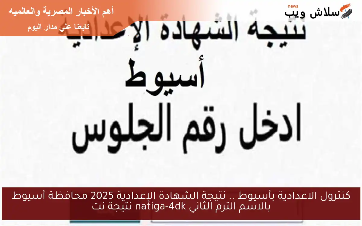 كنترول الاعدادية بأسيوط .. نتيجة الشهادة الإعدادية 2025 محافظة أسيوط بالاسم الترم الثاني natiga-4dk نتيجة نت