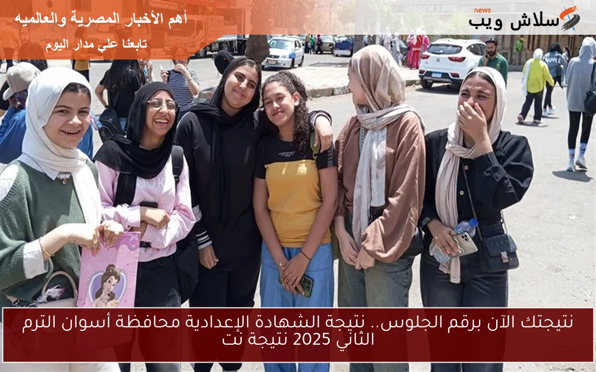 نتيجتك الآن برقم الجلوس.. نتيجة الشهادة الإعدادية محافظة أسوان الترم الثاني 2025 نتيجة نت