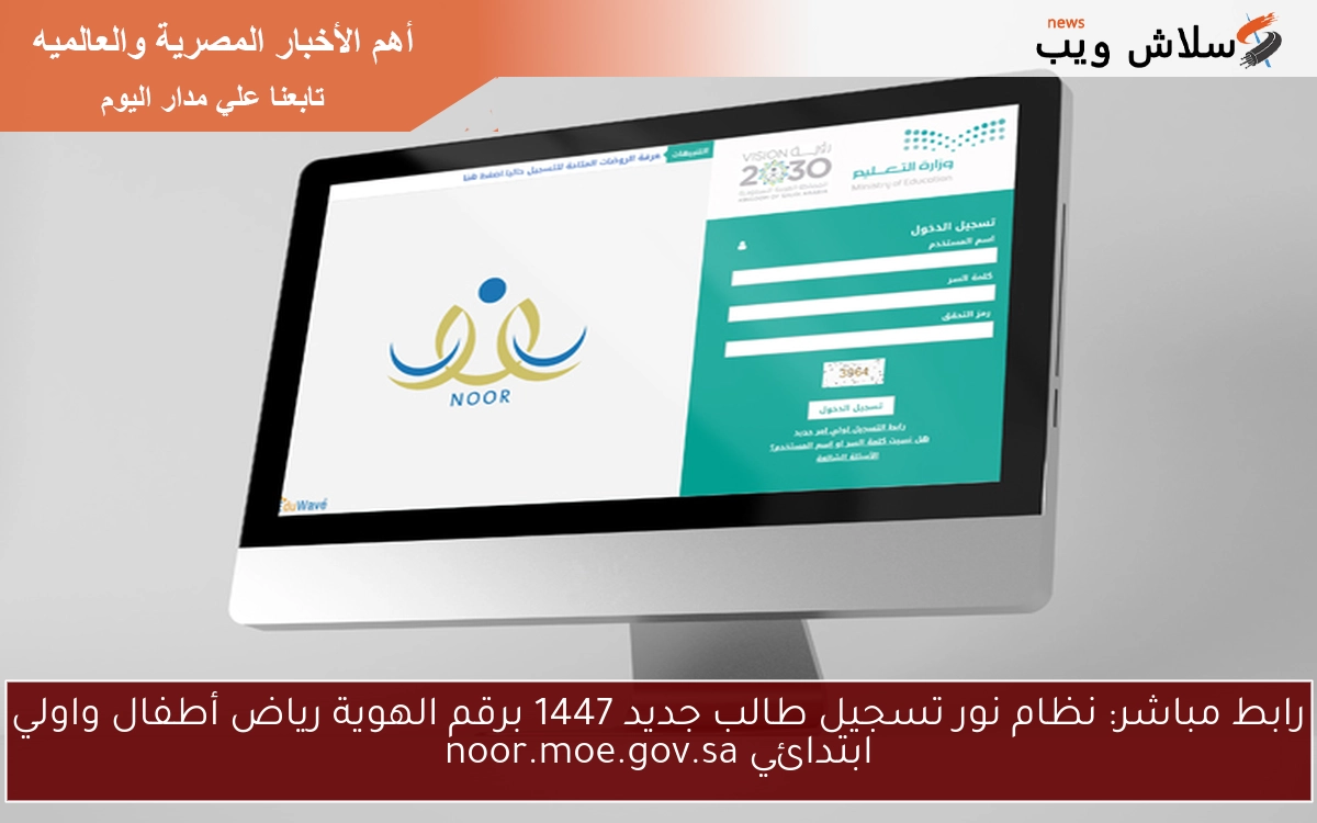 رابط مباشر: نظام نور تسجيل طالب جديد 1447 برقم الهوية رياض أطفال واولي ابتدائي noor.moe.gov.sa