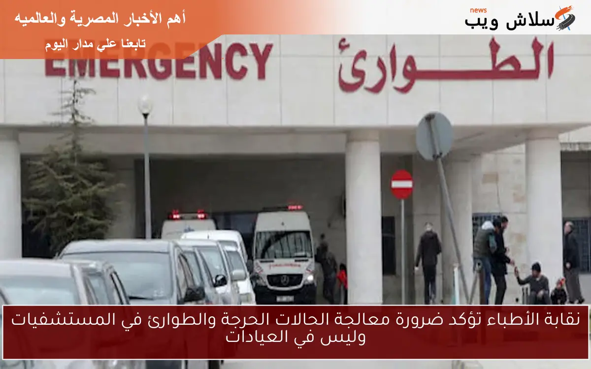 نقابة الأطباء تؤكد ضرورة معالجة الحالات الحرجة والطوارئ في المستشفيات وليس في العيادات 2 نقابة الأطباء تؤكد ضرورة معالجة الحالات الحرجة والطوارئ في المستشفيات وليس في العيادات