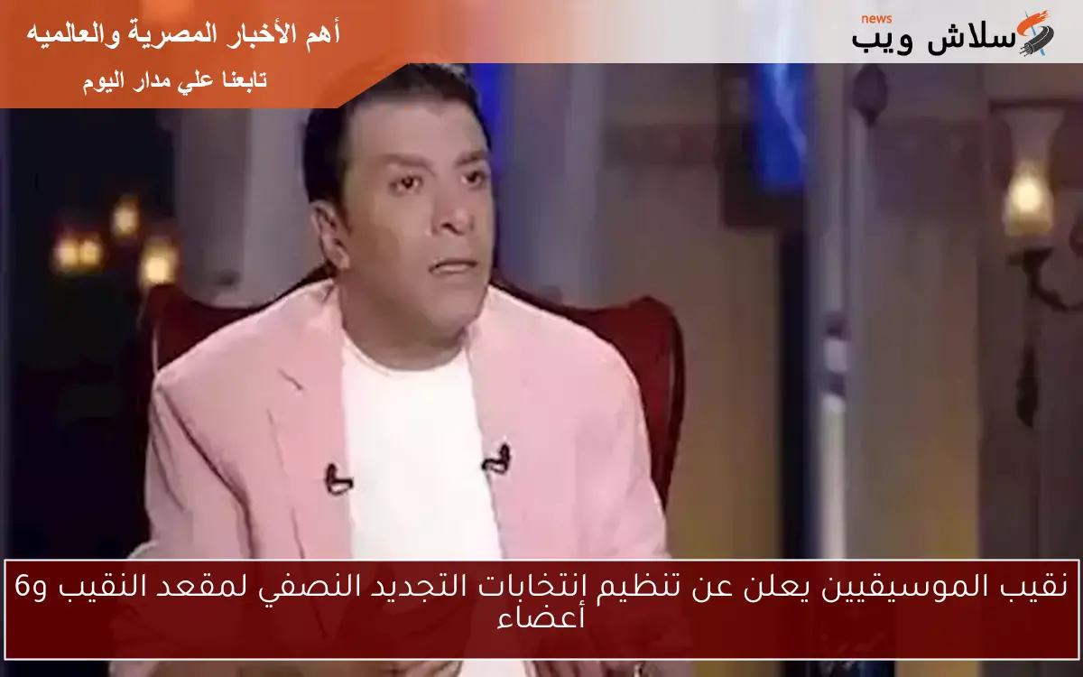 نقيب الموسيقيين يعلن عن تنظيم انتخابات التجديد النصفي لمقعد النقيب و6 أعضاء 2 نقيب الموسيقيين يعلن عن تنظيم انتخابات التجديد النصفي لمقعد النقيب و6 أعضاء