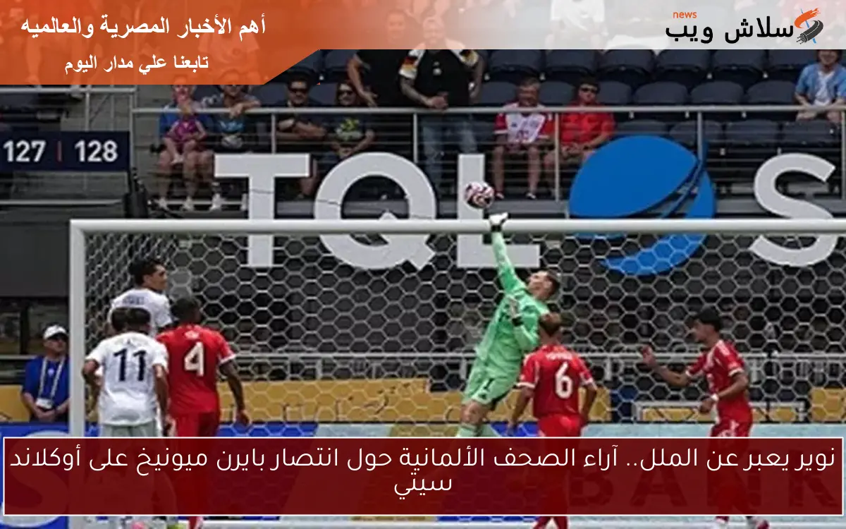 نوير يعبر عن الملل.. آراء الصحف الألمانية حول انتصار بايرن ميونيخ على أوكلاند سيتي 2 نوير يعبر عن الملل.. آراء الصحف الألمانية حول انتصار بايرن ميونيخ على أوكلاند سيتي