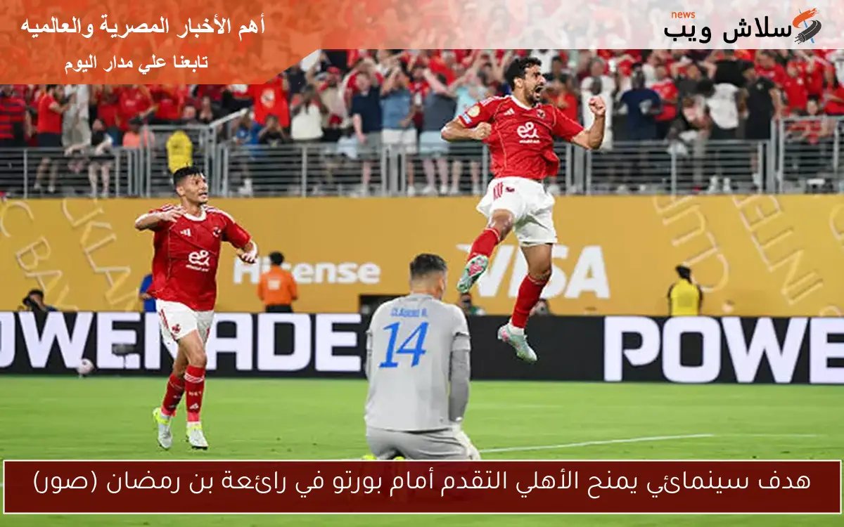 هدف سينمائي يمنح الأهلي التقدم أمام بورتو في رائعة بن رمضان (صور)