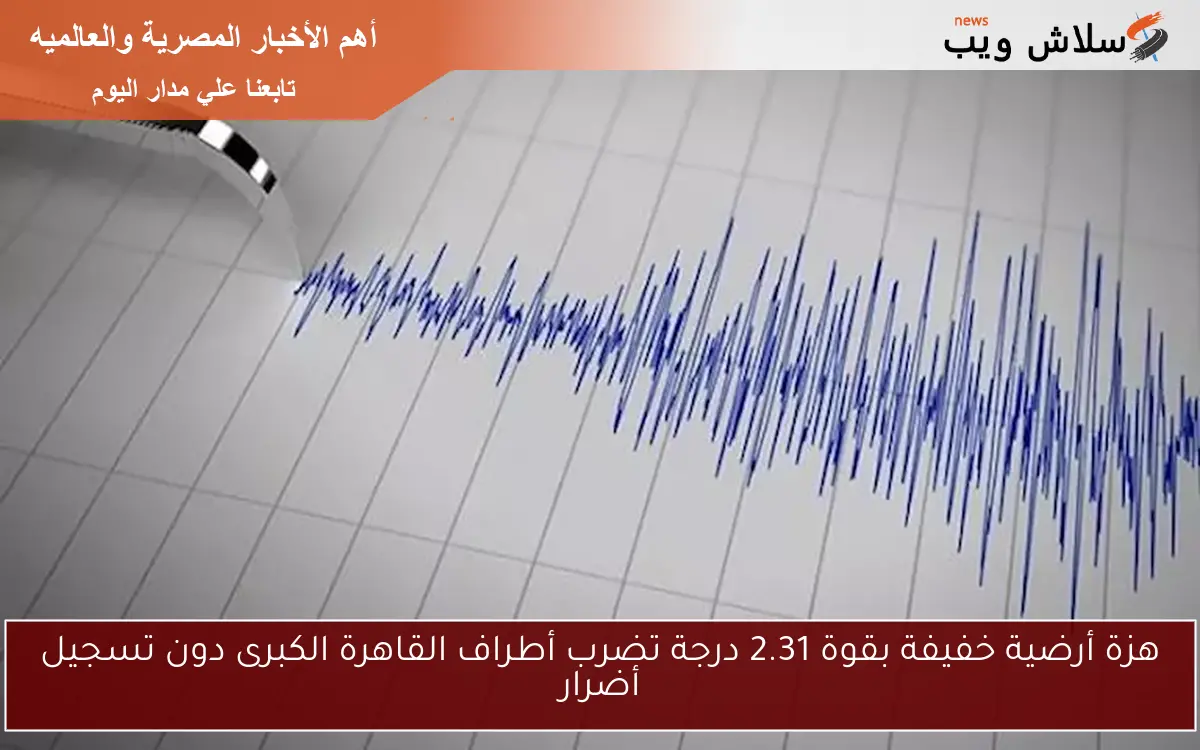 هزة أرضية خفيفة بقوة 2.31 درجة تضرب أطراف القاهرة الكبرى دون تسجيل أضرار 2 هزة أرضية خفيفة بقوة 2.31 درجة تضرب أطراف القاهرة الكبرى دون تسجيل أضرار