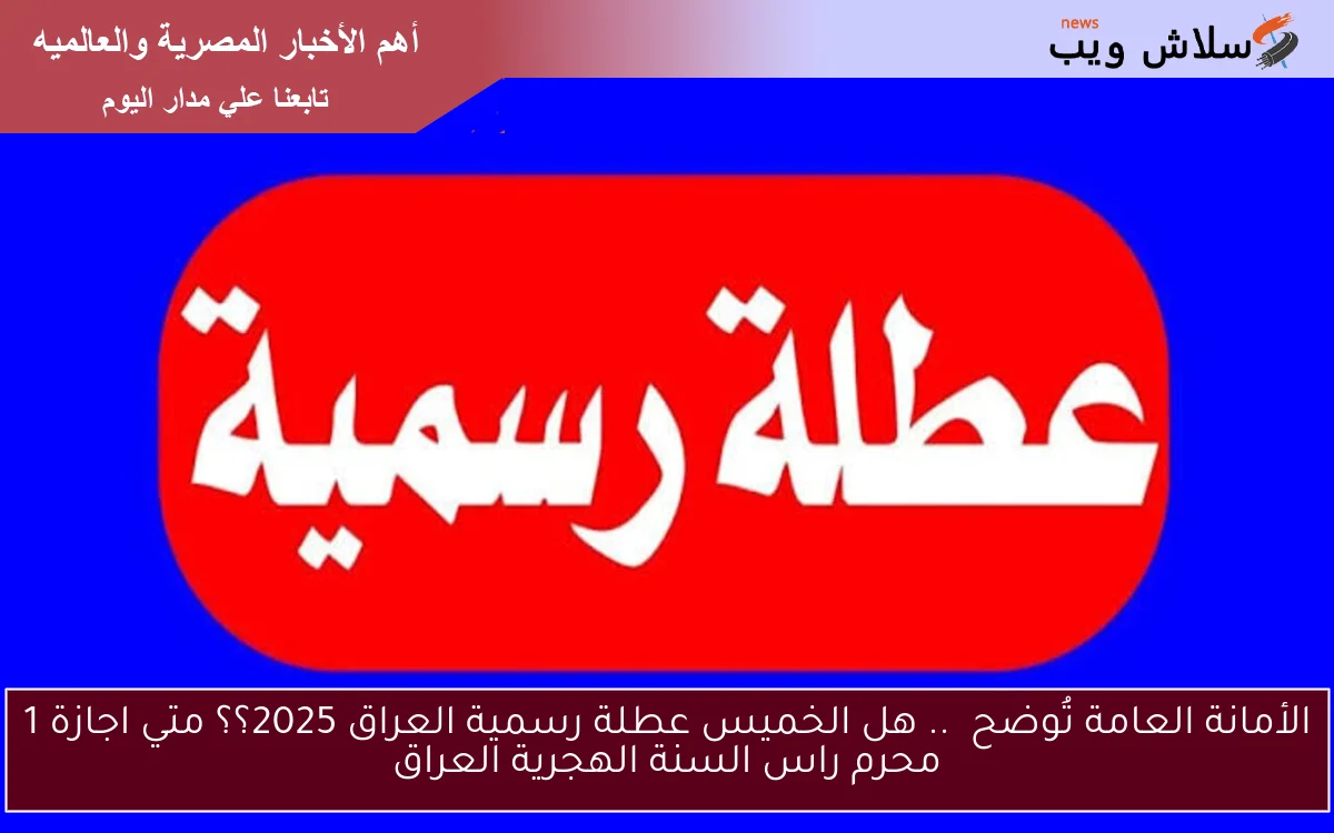 الأمانة العامة تُوضح .. هل الخميس عطلة رسمية العراق 2025؟؟ متي اجازة 1 محرم راس السنة الهجرية العراق 2 الأمانة العامة تُوضح .. هل الخميس عطلة رسمية العراق 2025؟؟ متي اجازة 1 محرم راس السنة الهجرية العراق