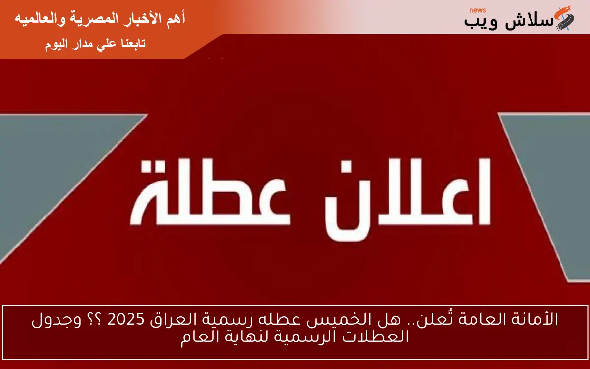 الأمانة العامة تُعلن.. هل الخميس عطله رسمية العراق 2025 ؟؟ وجدول العطلات الرسمية لنهاية العام 2 الأمانة العامة تُعلن.. هل الخميس عطله رسمية العراق 2025 ؟؟ وجدول العطلات الرسمية لنهاية العام
