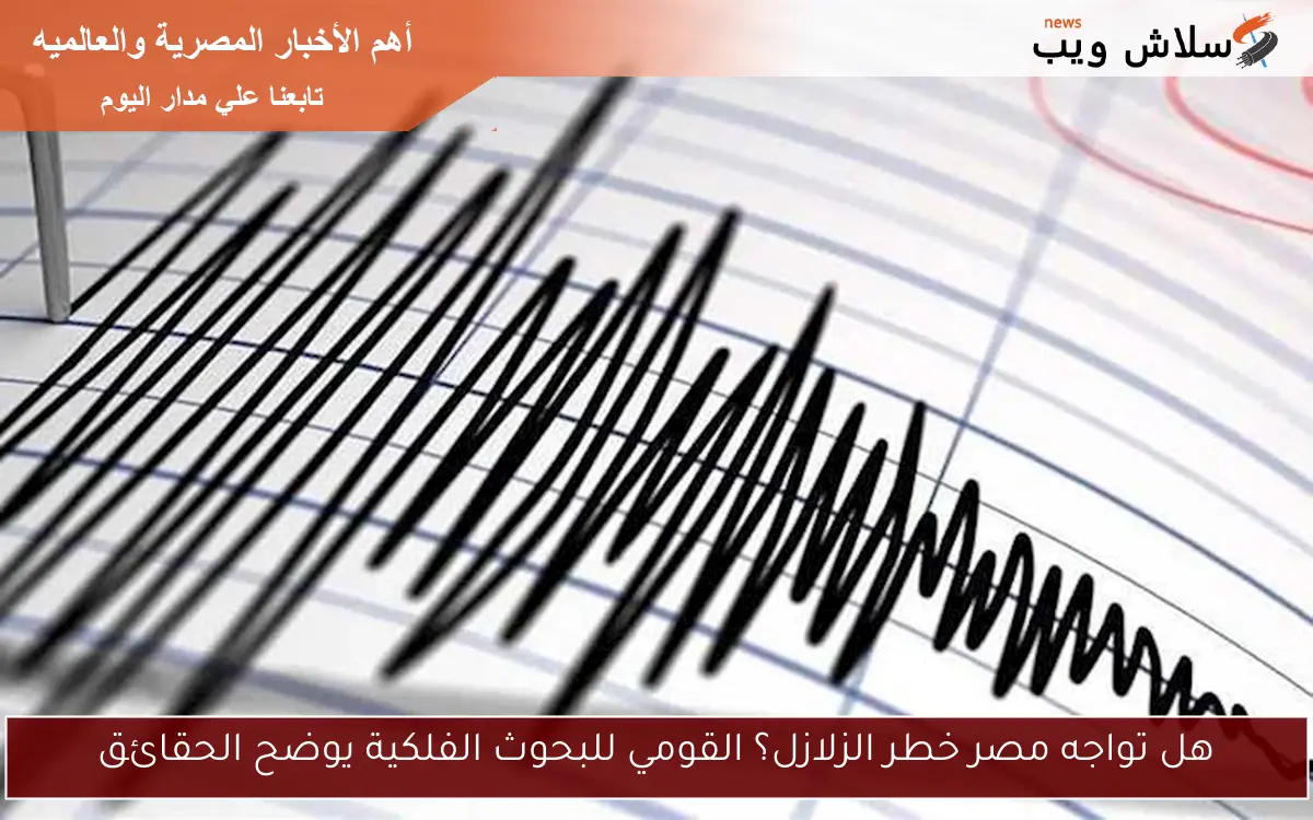 هل تواجه مصر خطر الزلازل؟ القومي للبحوث الفلكية يوضح الحقائق 2 هل تواجه مصر خطر الزلازل؟ القومي للبحوث الفلكية يوضح الحقائق