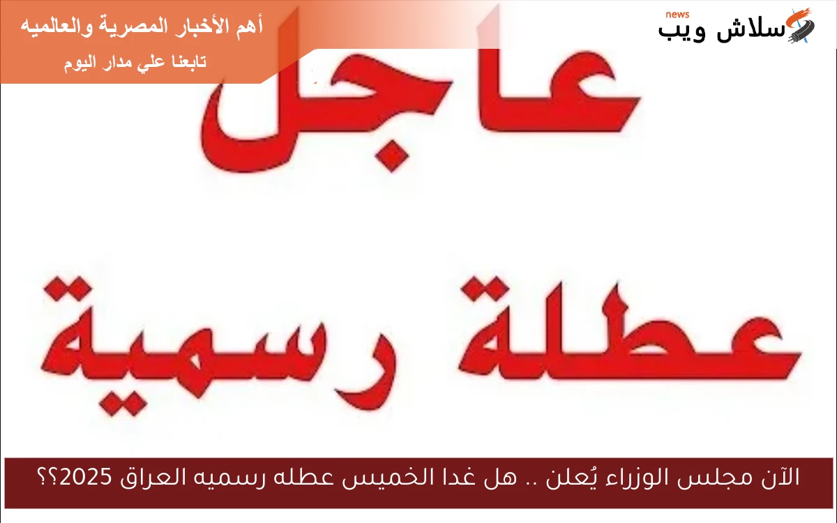 الآن مجلس الوزراء يُعلن .. هل غدا الخميس عطله رسميه العراق 2025؟؟ 2 الآن مجلس الوزراء يُعلن .. هل غدا الخميس عطله رسميه العراق 2025؟؟