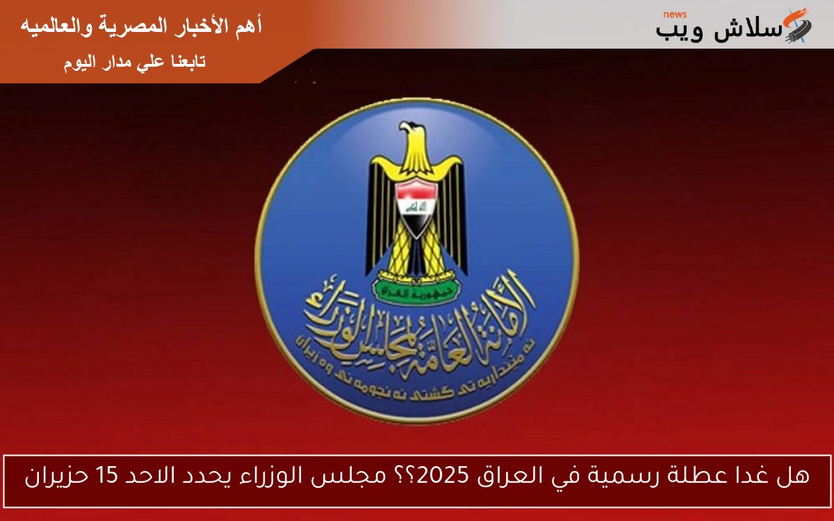 هل غدا عطلة رسمية في العراق 2025؟؟ مجلس الوزراء يحدد الاحد 15 حزيران 2 هل غدا عطلة رسمية في العراق 2025؟؟ مجلس الوزراء يحدد الاحد 15 حزيران