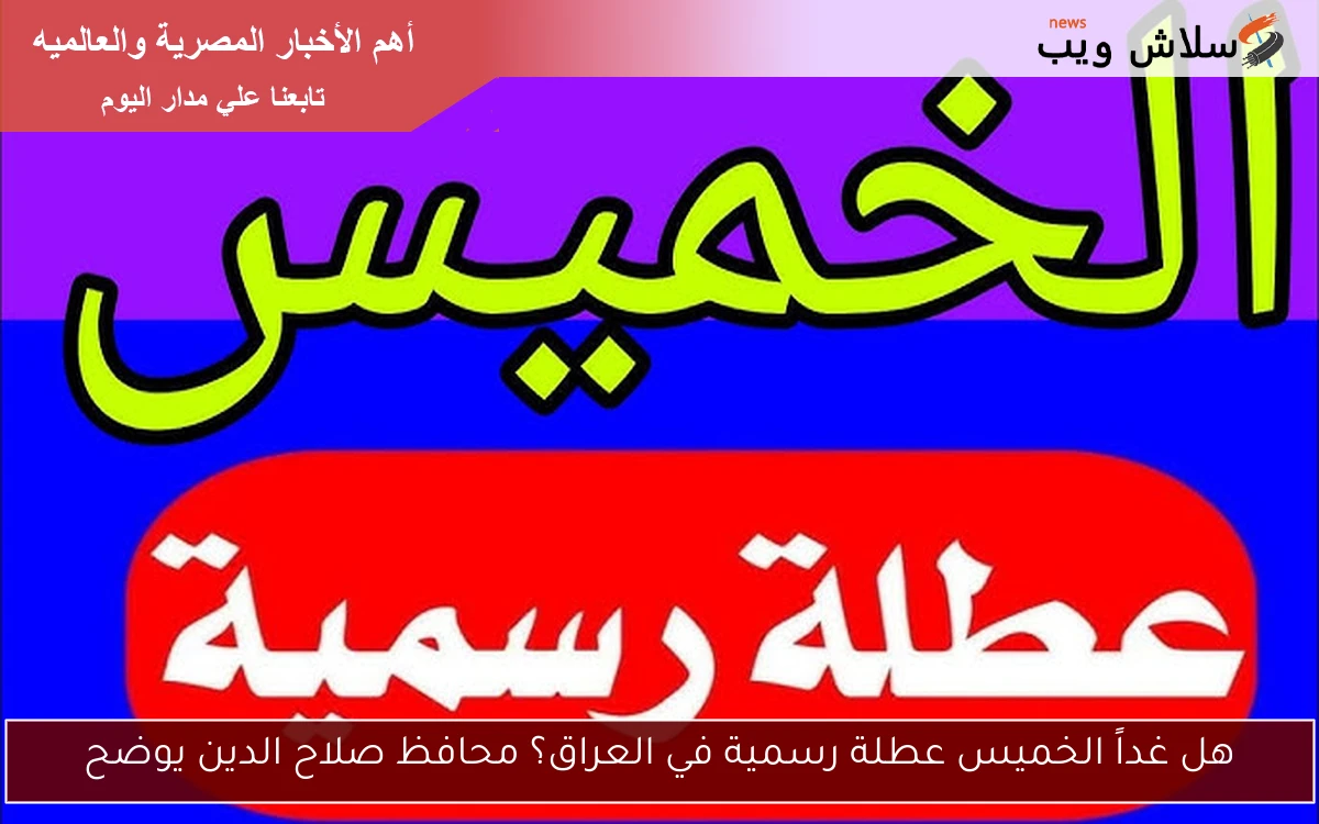 هل غداً الخميس عطلة رسمية في العراق؟ محافظ صلاح الدين يوضح 2 هل غداً الخميس عطلة رسمية في العراق؟ محافظ صلاح الدين يوضح