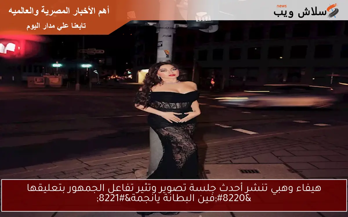 هيفاء وهبي تنشر أحدث جلسة تصوير وتثير تفاعل الجمهور بتعليقها "فين البطانة يانجمة" 2 هيفاء وهبي تنشر أحدث جلسة تصوير وتثير تفاعل الجمهور بتعليقها “فين البطانة يانجمة”