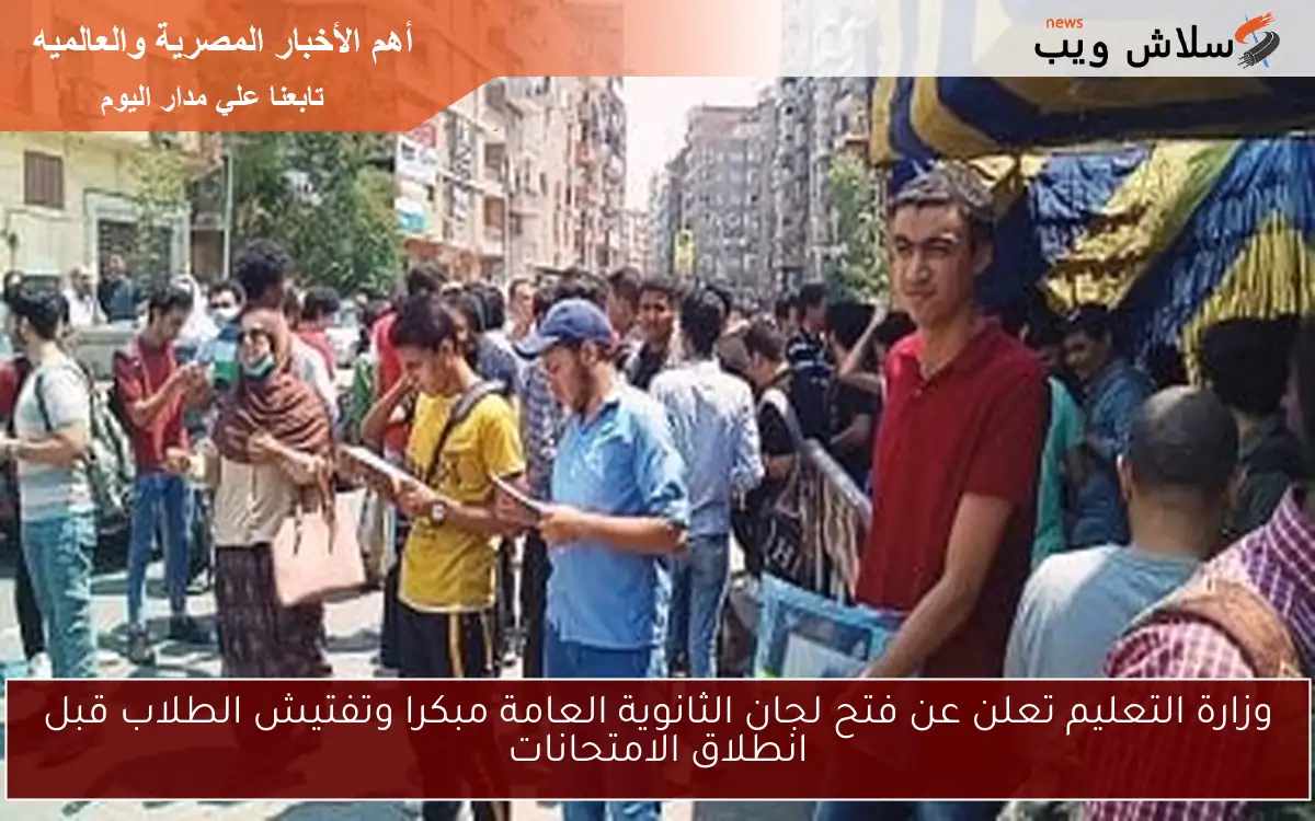وزارة التعليم تعلن عن فتح لجان الثانوية العامة مبكرا وتفتيش الطلاب قبل انطلاق الامتحانات 2 وزارة التعليم تعلن عن فتح لجان الثانوية العامة مبكرا وتفتيش الطلاب قبل انطلاق الامتحانات