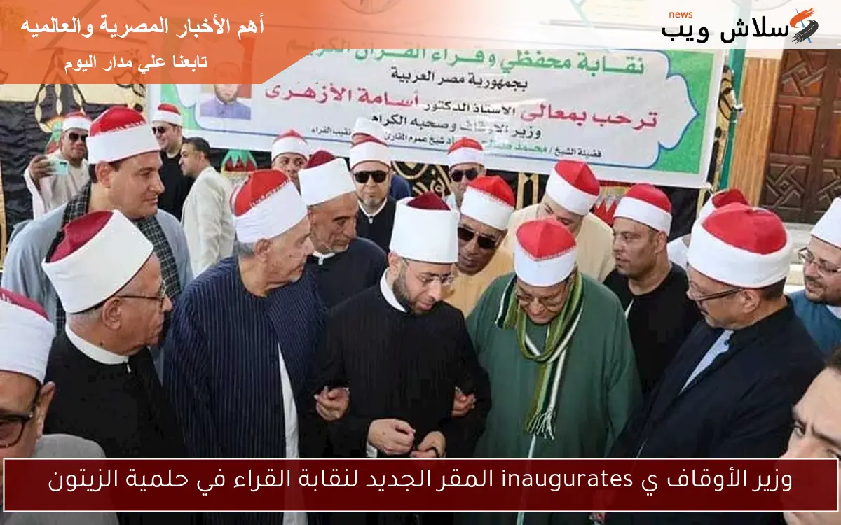 وزير الأوقاف ي inaugurates المقر الجديد لنقابة القراء في حلمية الزيتون 2 وزير الأوقاف ي inaugurates المقر الجديد لنقابة القراء في حلمية الزيتون