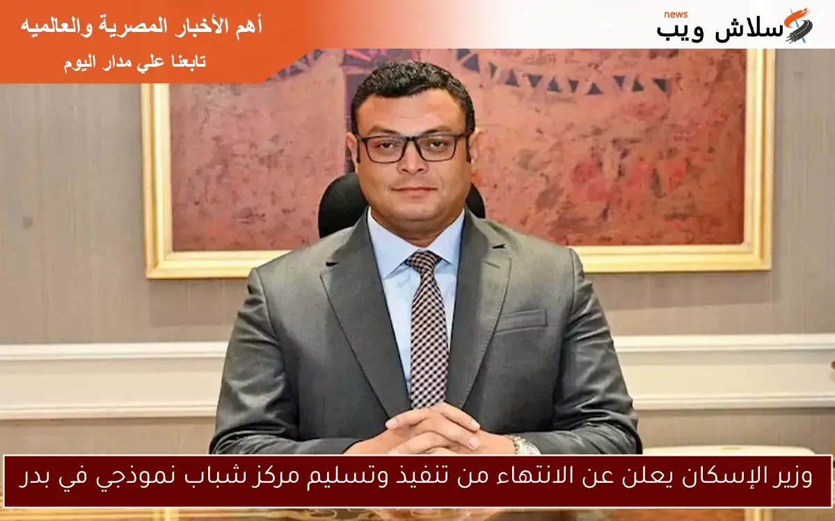 وزير الإسكان يعلن عن الانتهاء من تنفيذ وتسليم مركز شباب نموذجي في بدر 2 وزير الإسكان يعلن عن الانتهاء من تنفيذ وتسليم مركز شباب نموذجي في بدر